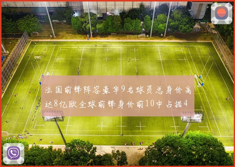 法国前锋阵容豪华9名球员总身价高达8亿欧全球前锋身价前10中占据4席